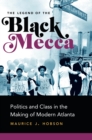 The Legend of the Black Mecca : Politics and Class in the Making of Modern Atlanta - eBook