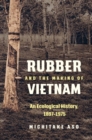 Rubber and the Making of Vietnam : An Ecological History, 1897-1975 - Book