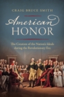 American Honor : The Creation of the Nation's Ideals during the Revolutionary Era - eBook