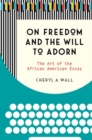 On Freedom and the Will to Adorn : The Art of the African American Essay - Book