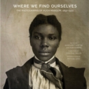 Where We Find Ourselves : The Photographs of Hugh Mangum, 1897–1922 - Book