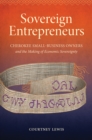 Sovereign Entrepreneurs : Cherokee Small-Business Owners and the Making of Economic Sovereignty - eBook
