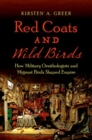 Red Coats and Wild Birds : How Military Ornithologists and Migrant Birds Shaped Empire - Book