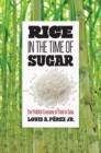 Rice in the Time of Sugar : The Political Economy of Food in Cuba - eBook