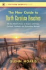 The New Guide to North Carolina Beaches : All You Need to Know to Explore and Enjoy Currituck, Calabash, and Everywhere Between - Book