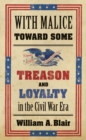 With Malice Toward Some : Treason and Loyalty in the Civil War Era - Book