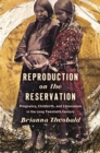 Reproduction on the Reservation : Pregnancy, Childbirth, and Colonialism in the Long Twentieth Century - eBook