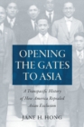 Opening the Gates to Asia : A Transpacific History of How America Repealed Asian Exclusion - Book