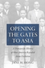 Opening the Gates to Asia : A Transpacific History of How America Repealed Asian Exclusion - eBook