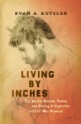 Living by Inches : The Smells, Sounds, Tastes, and Feeling of Captivity in Civil War Prisons - eBook