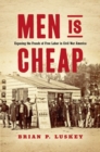 Men Is Cheap : Exposing the Frauds of Free Labor in Civil War America - Book
