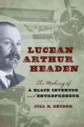 Lucean Arthur Headen : The Making of a Black Inventor and Entrepreneur - Book