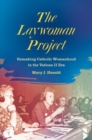 The Laywoman Project : Remaking Catholic Womanhood in the Vatican II Era - Book