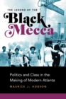 The Legend of the Black Mecca : Politics and Class in the Making of Modern Atlanta - Book