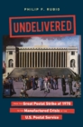 Undelivered : From the Great Postal Strike of 1970 to the Manufactured Crisis of the U.S. Postal Service - eBook