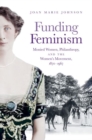 Funding Feminism : Monied Women, Philanthropy, and the Women's Movement, 1870-1967 - Book