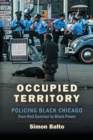 Occupied Territory : Policing Black Chicago from Red Summer to Black Power - Book