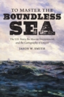 To Master the Boundless Sea : The U.S. Navy, the Marine Environment, and the Cartography of Empire - Book