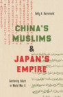 China's Muslims and Japan's Empire : Centering Islam in World War II - Book