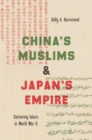 China's Muslims and Japan's Empire : Centering Islam in World War II - eBook