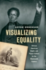 Visualizing Equality : African American Rights and Visual Culture in the Nineteenth Century - eBook