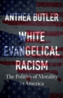 White Evangelical Racism : The Politics of Morality in America - Book
