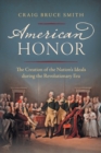 American Honor : The Creation of the Nation's Ideals during the Revolutionary Era - Book
