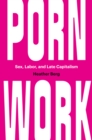 Porn Work : Sex, Labor, and Late Capitalism - eBook