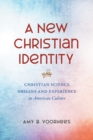 A New Christian Identity : Christian Science Origins and Experience in American Culture - Book