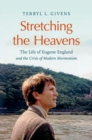 Stretching the Heavens : The Life of Eugene England and the Crisis of Modern Mormonism - Book