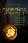 Caribenos at the Table : How Migration, Health, and Race Intersect in New York City - Book