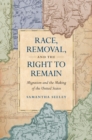 Race, Removal, and the Right to Remain : Migration and the Making of the United States - Book