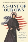 A Saint of Our Own : How the Quest for a Holy Hero Helped Catholics Become American - Book
