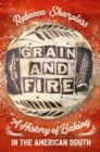 Grain and Fire : A History of Baking in the American South - Book