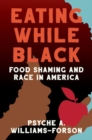 Eating While Black : Food Shaming and Race in America - Book