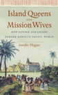 Island Queens and Mission Wives : How Gender and Empire Remade Hawai'i's Pacific World - Book