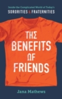 The Benefits of Friends : Inside the Complicated World of Today's Sororities and Fraternities - Book