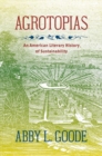 Agrotopias : An American Literary History of Sustainability - Book
