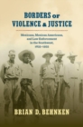 Borders of Violence and Justice : Mexicans, Mexican Americans, and Law Enforcement in the Southwest, 1835-1935 - Book