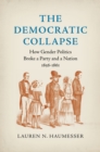 The Democratic Collapse : How Gender Politics Broke a Party and a Nation, 1856-1861 - eBook