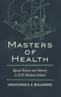 Masters of Health : Racial Science and Slavery in U.S. Medical Schools - Book