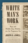 White Man's Work : Race and Middle-Class Mobility into the Progressive Era - Book