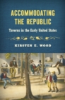 Accommodating the Republic : Taverns in the Early United States - Book