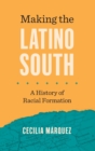 Making the Latino South : A History of Racial Formation - Book