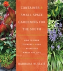 Container and Small-Space Gardening for the South : How to Grow Flowers and Food No Matter Where You Live - Book