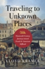 Traveling to Unknown Places : Nineteenth-Century Journeys toward French and American Selfhood - Book