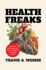 Health Freaks : America's Diet Champions and the Specter of Chronic Illness - eBook