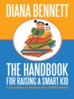 The Handbook for Raising a Smart Kid : 7 Easy Steps to Making Your Child Smarter - eBook