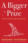 A Bigger Prize : When No One Wins Unless Everyone Wins - eBook
