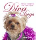 Diva Dogs : Perfect Pampering for Your Pooch - Book